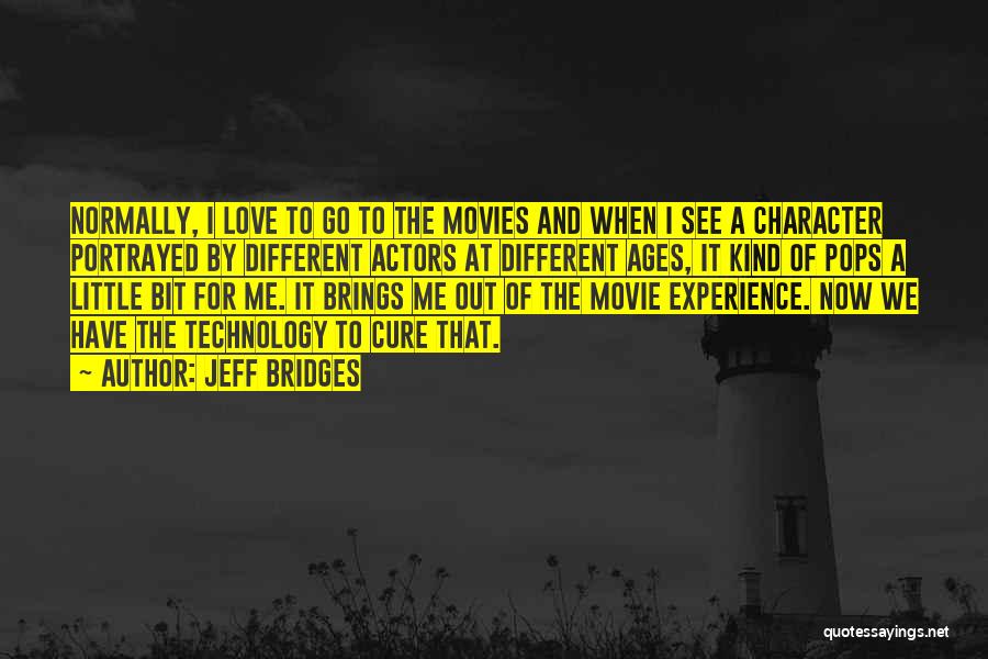 Jeff Bridges Quotes: Normally, I Love To Go To The Movies And When I See A Character Portrayed By Different Actors At Different