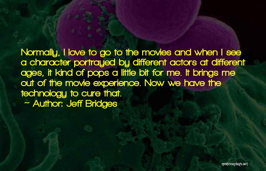 Jeff Bridges Quotes: Normally, I Love To Go To The Movies And When I See A Character Portrayed By Different Actors At Different