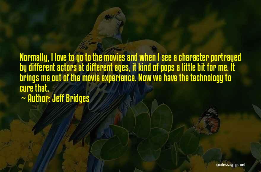 Jeff Bridges Quotes: Normally, I Love To Go To The Movies And When I See A Character Portrayed By Different Actors At Different