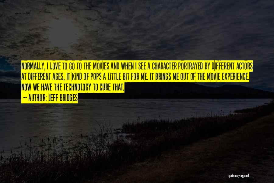 Jeff Bridges Quotes: Normally, I Love To Go To The Movies And When I See A Character Portrayed By Different Actors At Different