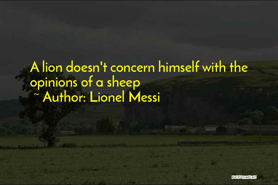 Lionel Messi Quotes: A Lion Doesn't Concern Himself With The Opinions Of A Sheep