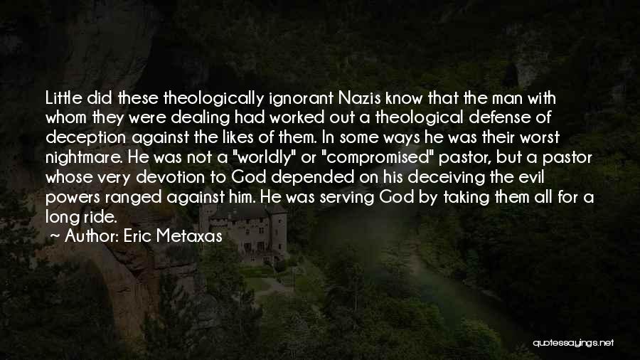 Eric Metaxas Quotes: Little Did These Theologically Ignorant Nazis Know That The Man With Whom They Were Dealing Had Worked Out A Theological