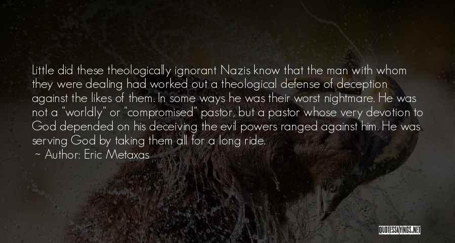 Eric Metaxas Quotes: Little Did These Theologically Ignorant Nazis Know That The Man With Whom They Were Dealing Had Worked Out A Theological