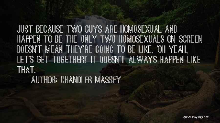 Chandler Massey Quotes: Just Because Two Guys Are Homosexual And Happen To Be The Only Two Homosexuals On-screen Doesn't Mean They're Going To