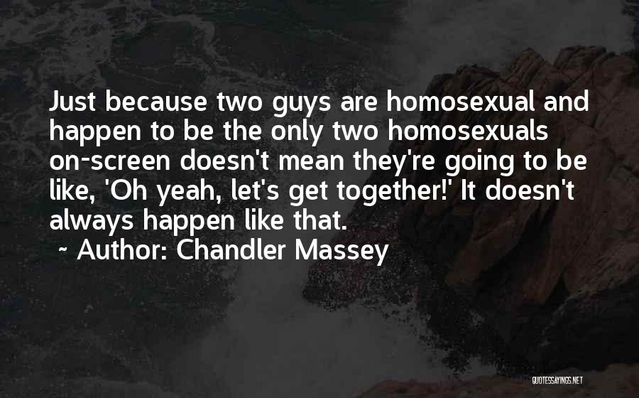 Chandler Massey Quotes: Just Because Two Guys Are Homosexual And Happen To Be The Only Two Homosexuals On-screen Doesn't Mean They're Going To