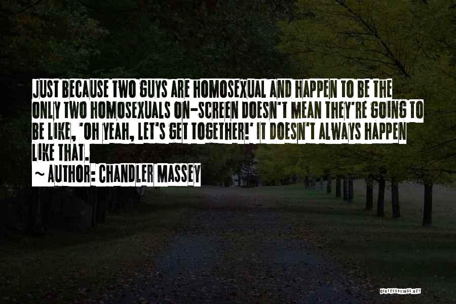 Chandler Massey Quotes: Just Because Two Guys Are Homosexual And Happen To Be The Only Two Homosexuals On-screen Doesn't Mean They're Going To