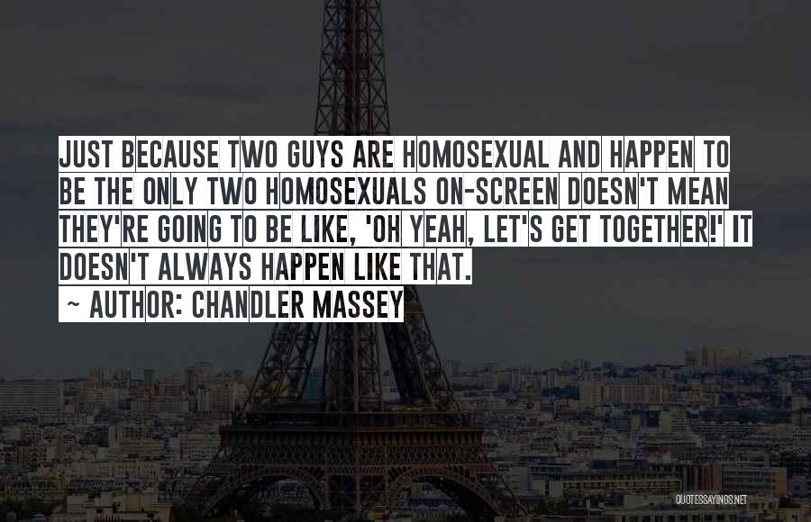 Chandler Massey Quotes: Just Because Two Guys Are Homosexual And Happen To Be The Only Two Homosexuals On-screen Doesn't Mean They're Going To