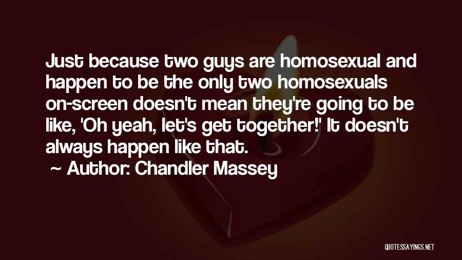Chandler Massey Quotes: Just Because Two Guys Are Homosexual And Happen To Be The Only Two Homosexuals On-screen Doesn't Mean They're Going To