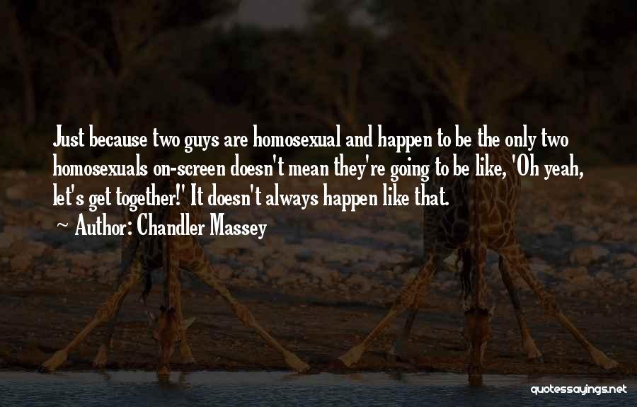 Chandler Massey Quotes: Just Because Two Guys Are Homosexual And Happen To Be The Only Two Homosexuals On-screen Doesn't Mean They're Going To