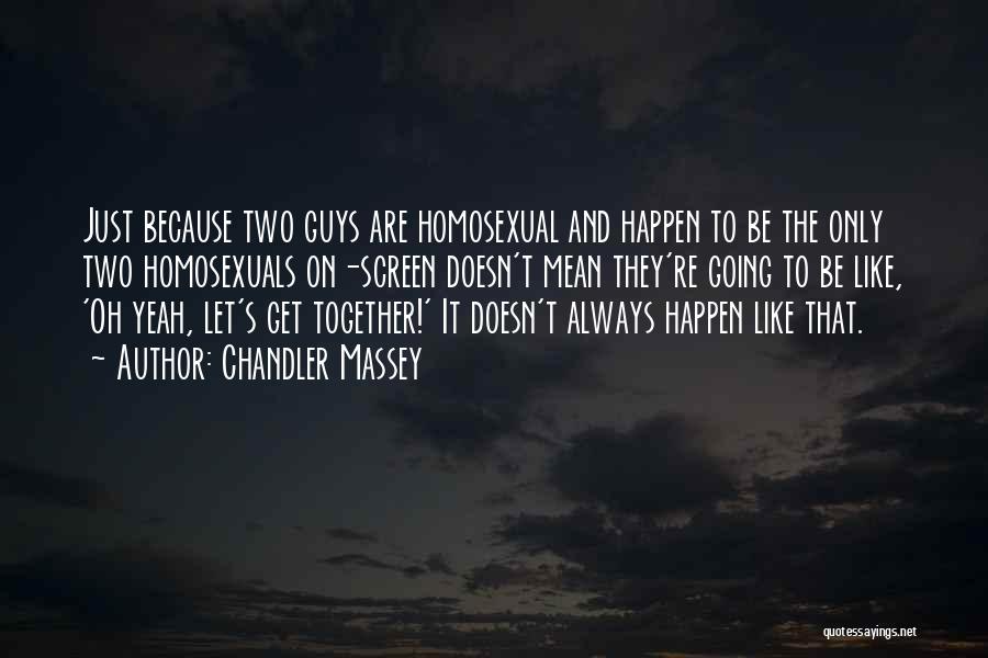 Chandler Massey Quotes: Just Because Two Guys Are Homosexual And Happen To Be The Only Two Homosexuals On-screen Doesn't Mean They're Going To