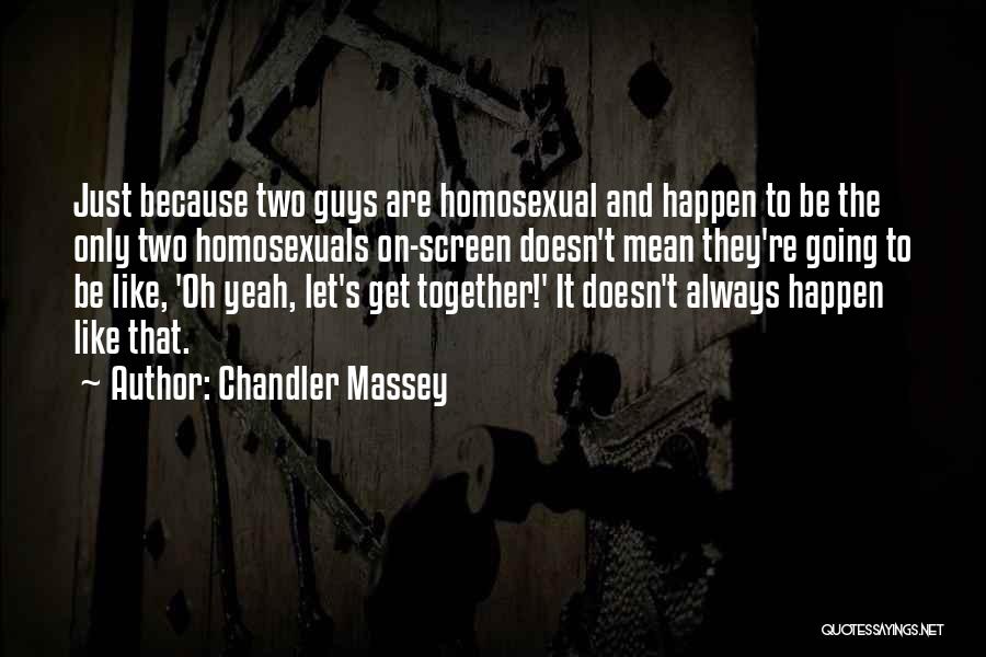 Chandler Massey Quotes: Just Because Two Guys Are Homosexual And Happen To Be The Only Two Homosexuals On-screen Doesn't Mean They're Going To