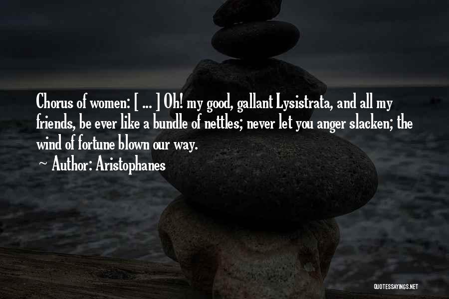 Aristophanes Quotes: Chorus Of Women: [ ... ] Oh! My Good, Gallant Lysistrata, And All My Friends, Be Ever Like A Bundle