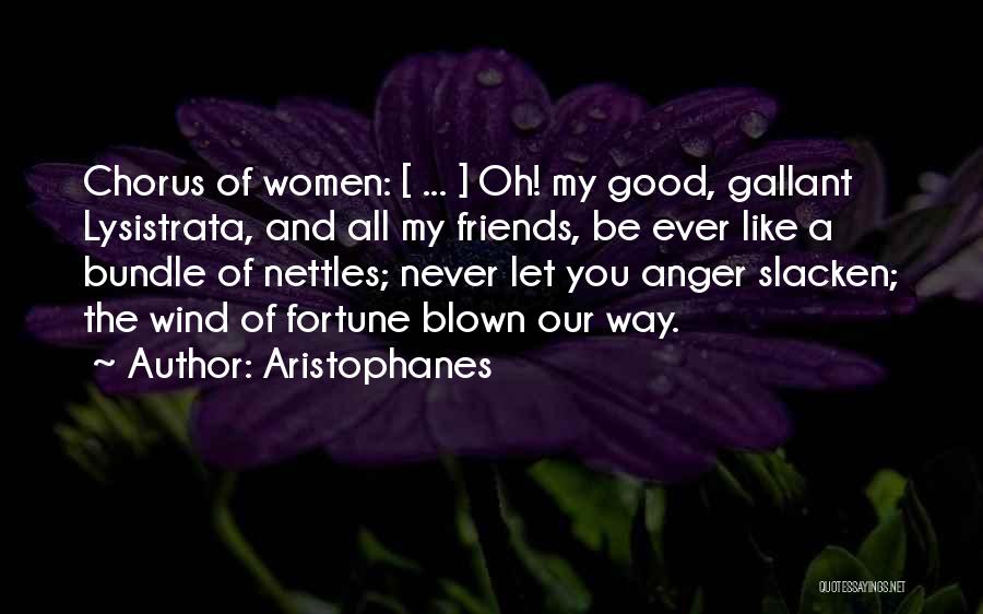 Aristophanes Quotes: Chorus Of Women: [ ... ] Oh! My Good, Gallant Lysistrata, And All My Friends, Be Ever Like A Bundle