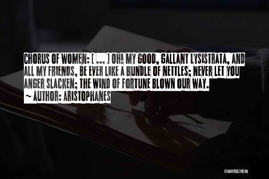 Aristophanes Quotes: Chorus Of Women: [ ... ] Oh! My Good, Gallant Lysistrata, And All My Friends, Be Ever Like A Bundle