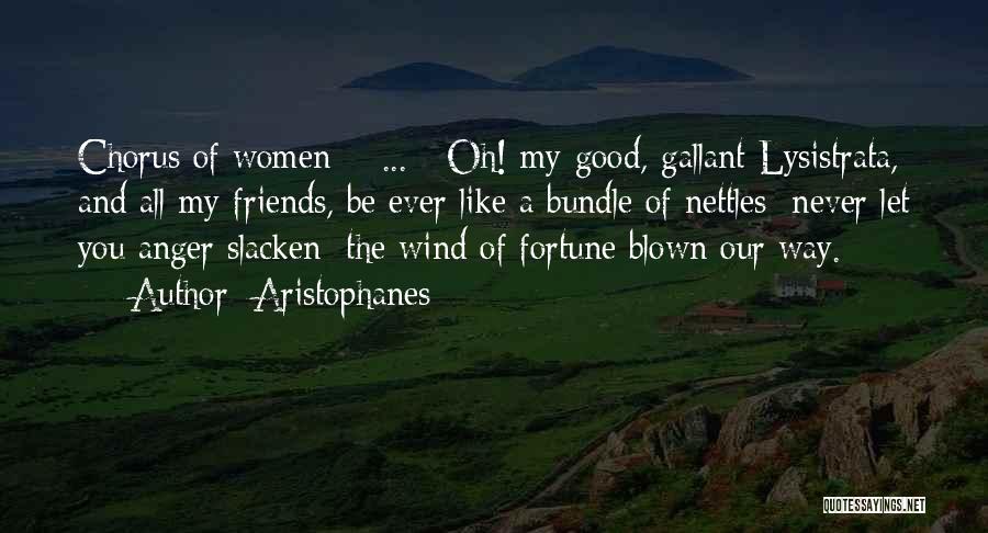 Aristophanes Quotes: Chorus Of Women: [ ... ] Oh! My Good, Gallant Lysistrata, And All My Friends, Be Ever Like A Bundle