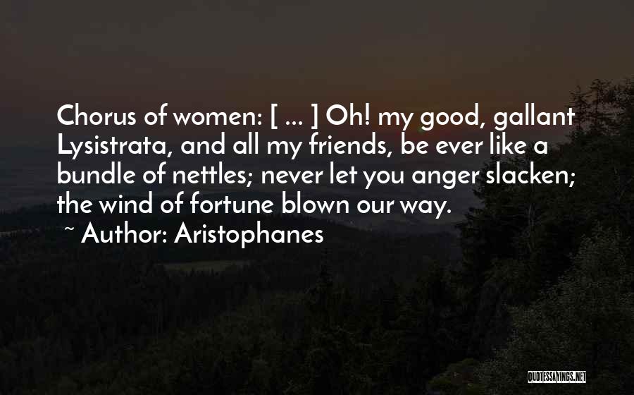 Aristophanes Quotes: Chorus Of Women: [ ... ] Oh! My Good, Gallant Lysistrata, And All My Friends, Be Ever Like A Bundle