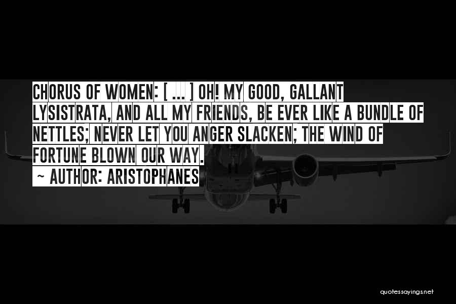 Aristophanes Quotes: Chorus Of Women: [ ... ] Oh! My Good, Gallant Lysistrata, And All My Friends, Be Ever Like A Bundle