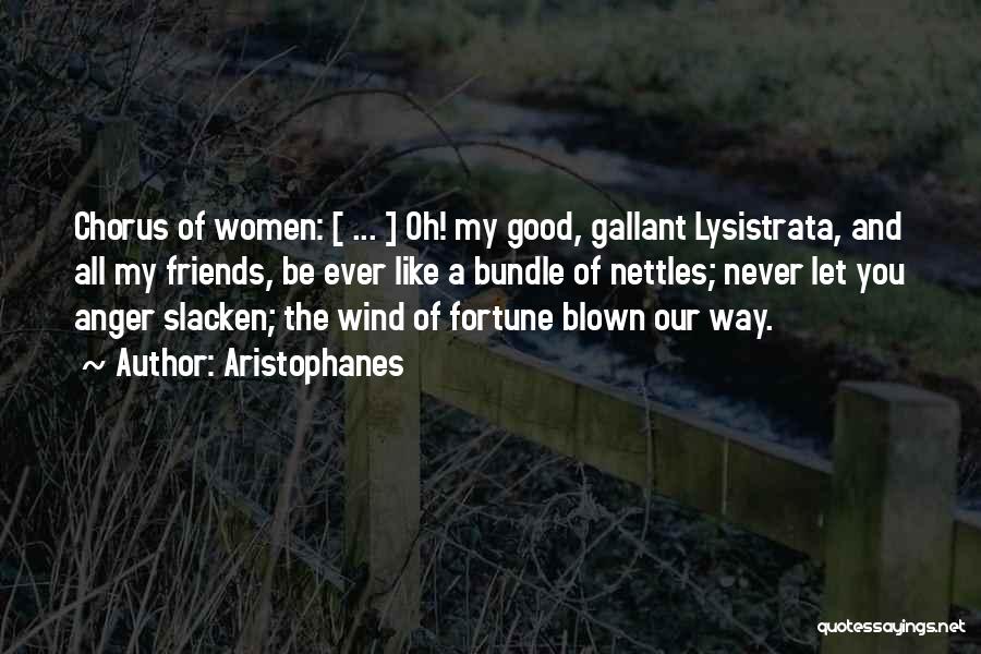 Aristophanes Quotes: Chorus Of Women: [ ... ] Oh! My Good, Gallant Lysistrata, And All My Friends, Be Ever Like A Bundle