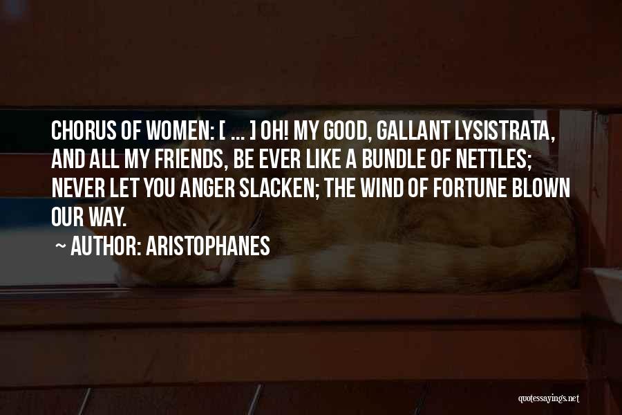 Aristophanes Quotes: Chorus Of Women: [ ... ] Oh! My Good, Gallant Lysistrata, And All My Friends, Be Ever Like A Bundle