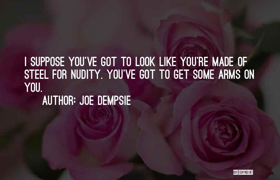 Joe Dempsie Quotes: I Suppose You've Got To Look Like You're Made Of Steel For Nudity. You've Got To Get Some Arms On