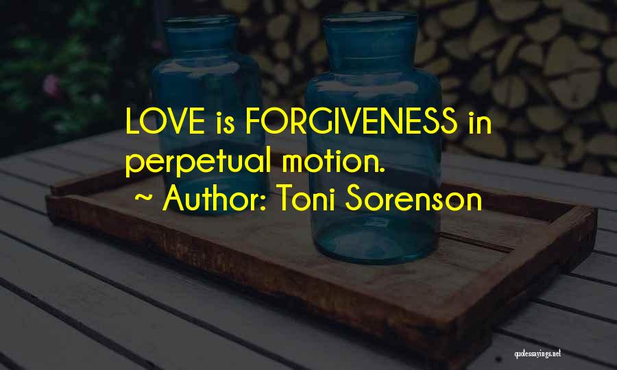Toni Sorenson Quotes: Love Is Forgiveness In Perpetual Motion.