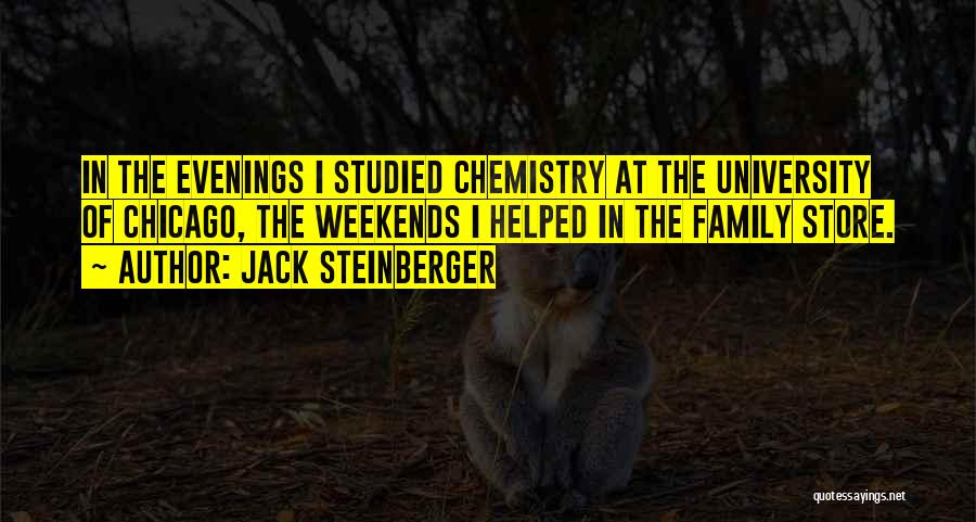 Jack Steinberger Quotes: In The Evenings I Studied Chemistry At The University Of Chicago, The Weekends I Helped In The Family Store.