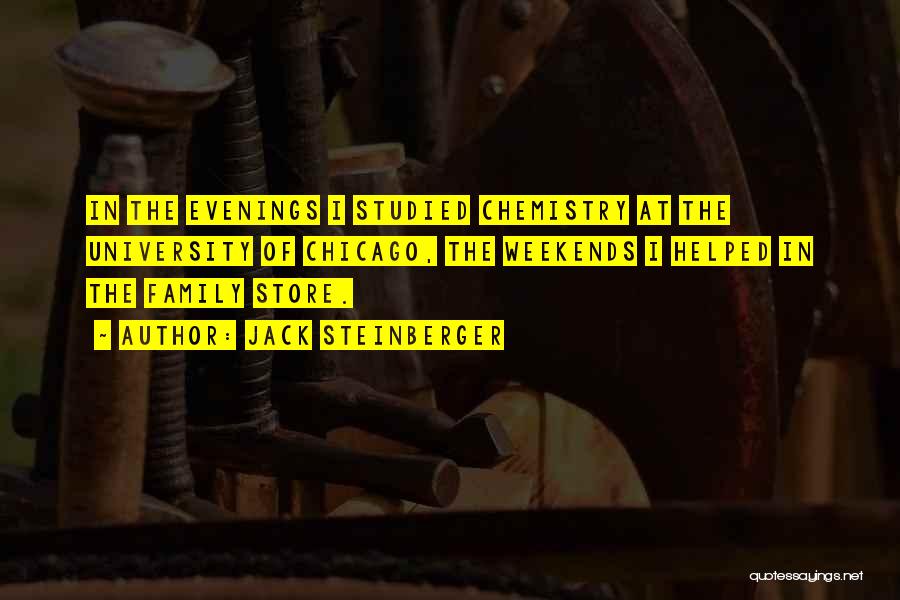 Jack Steinberger Quotes: In The Evenings I Studied Chemistry At The University Of Chicago, The Weekends I Helped In The Family Store.