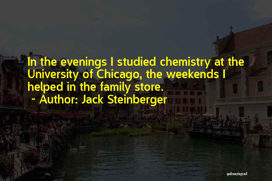 Jack Steinberger Quotes: In The Evenings I Studied Chemistry At The University Of Chicago, The Weekends I Helped In The Family Store.