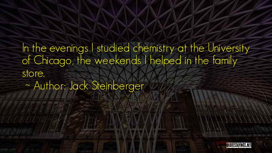 Jack Steinberger Quotes: In The Evenings I Studied Chemistry At The University Of Chicago, The Weekends I Helped In The Family Store.