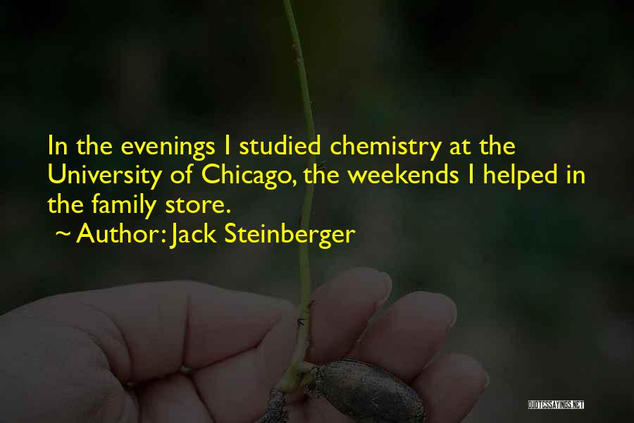 Jack Steinberger Quotes: In The Evenings I Studied Chemistry At The University Of Chicago, The Weekends I Helped In The Family Store.