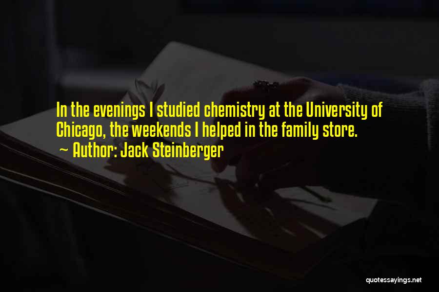 Jack Steinberger Quotes: In The Evenings I Studied Chemistry At The University Of Chicago, The Weekends I Helped In The Family Store.