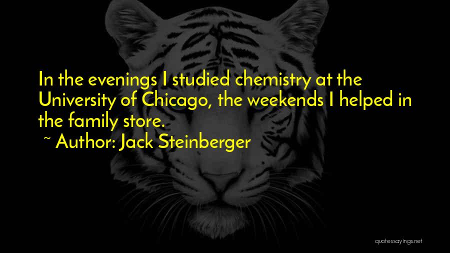 Jack Steinberger Quotes: In The Evenings I Studied Chemistry At The University Of Chicago, The Weekends I Helped In The Family Store.