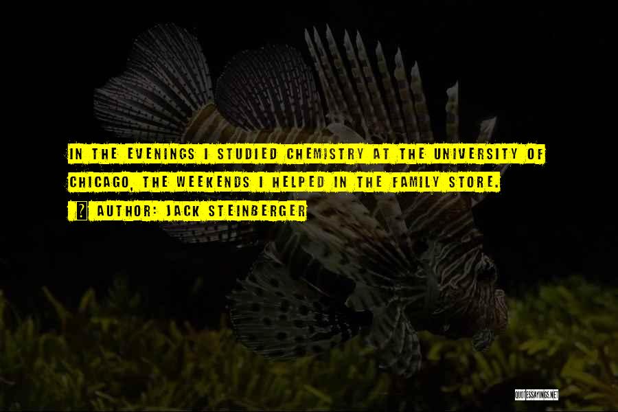 Jack Steinberger Quotes: In The Evenings I Studied Chemistry At The University Of Chicago, The Weekends I Helped In The Family Store.