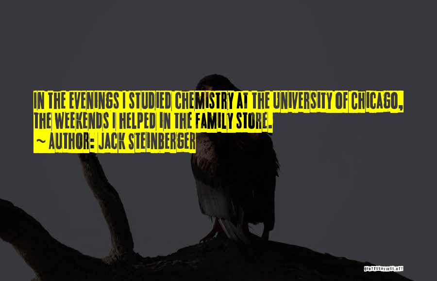 Jack Steinberger Quotes: In The Evenings I Studied Chemistry At The University Of Chicago, The Weekends I Helped In The Family Store.