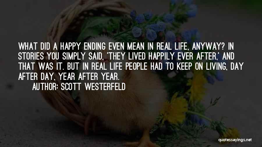 Scott Westerfeld Quotes: What Did A Happy Ending Even Mean In Real Life, Anyway? In Stories You Simply Said, 'they Lived Happily Ever