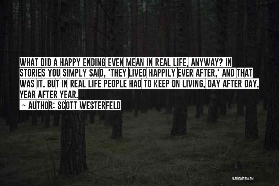 Scott Westerfeld Quotes: What Did A Happy Ending Even Mean In Real Life, Anyway? In Stories You Simply Said, 'they Lived Happily Ever