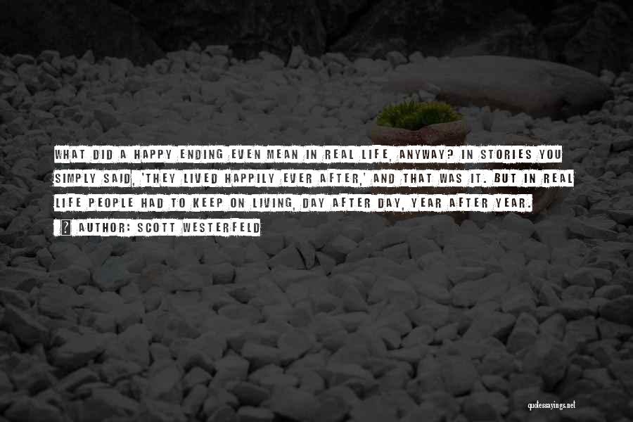 Scott Westerfeld Quotes: What Did A Happy Ending Even Mean In Real Life, Anyway? In Stories You Simply Said, 'they Lived Happily Ever