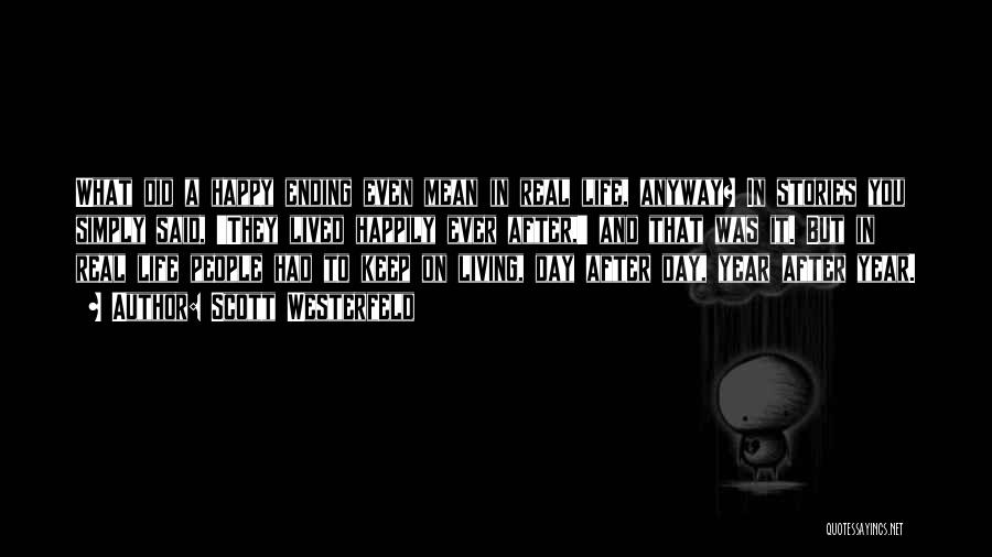 Scott Westerfeld Quotes: What Did A Happy Ending Even Mean In Real Life, Anyway? In Stories You Simply Said, 'they Lived Happily Ever