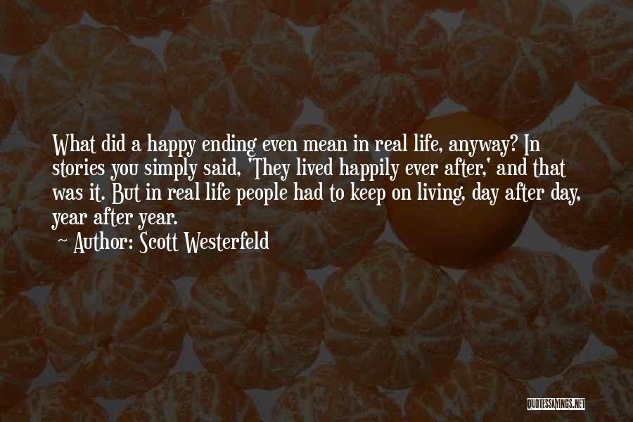 Scott Westerfeld Quotes: What Did A Happy Ending Even Mean In Real Life, Anyway? In Stories You Simply Said, 'they Lived Happily Ever