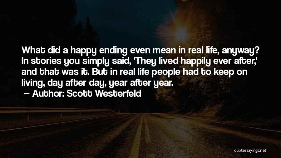 Scott Westerfeld Quotes: What Did A Happy Ending Even Mean In Real Life, Anyway? In Stories You Simply Said, 'they Lived Happily Ever