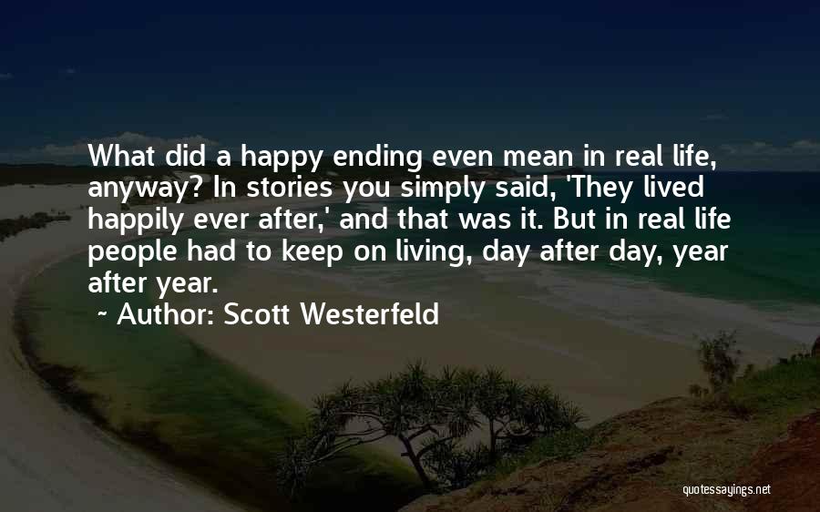 Scott Westerfeld Quotes: What Did A Happy Ending Even Mean In Real Life, Anyway? In Stories You Simply Said, 'they Lived Happily Ever