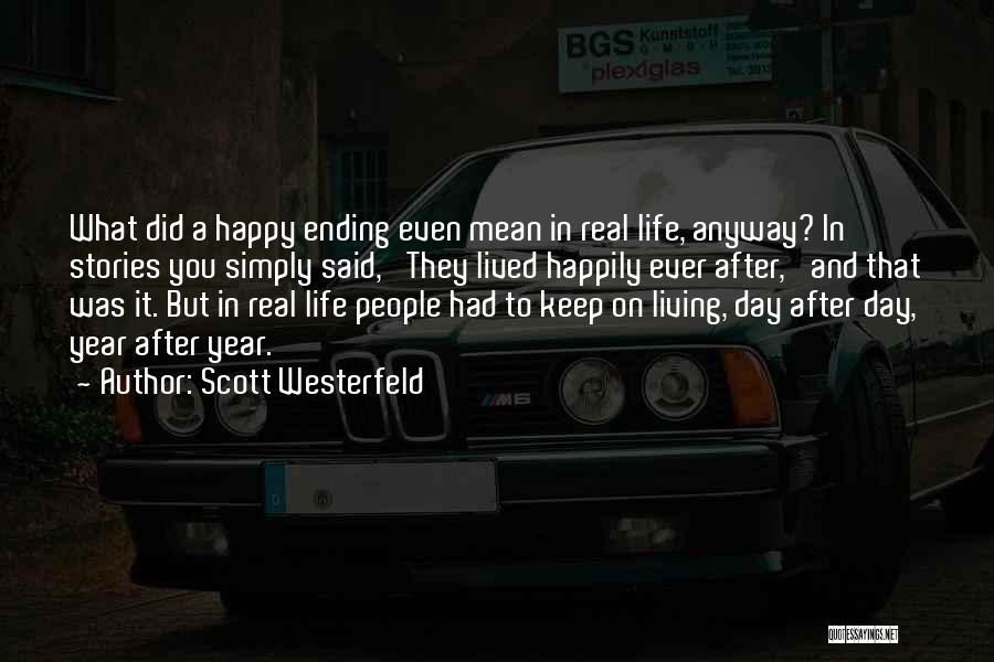 Scott Westerfeld Quotes: What Did A Happy Ending Even Mean In Real Life, Anyway? In Stories You Simply Said, 'they Lived Happily Ever