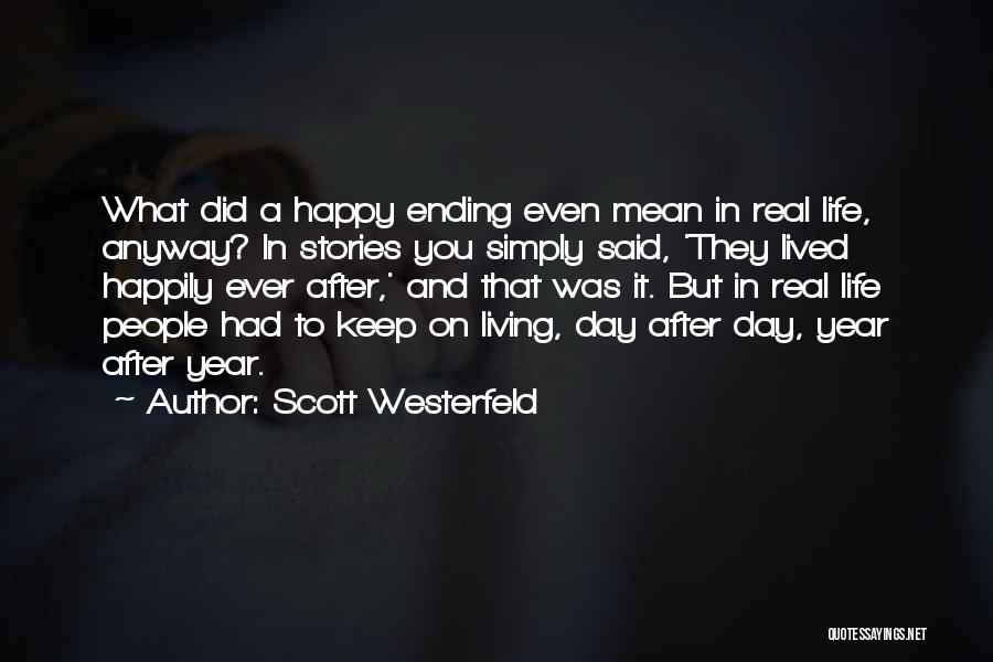 Scott Westerfeld Quotes: What Did A Happy Ending Even Mean In Real Life, Anyway? In Stories You Simply Said, 'they Lived Happily Ever