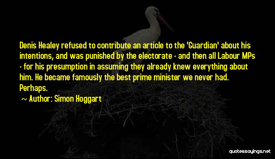 Simon Hoggart Quotes: Denis Healey Refused To Contribute An Article To The 'guardian' About His Intentions, And Was Punished By The Electorate -