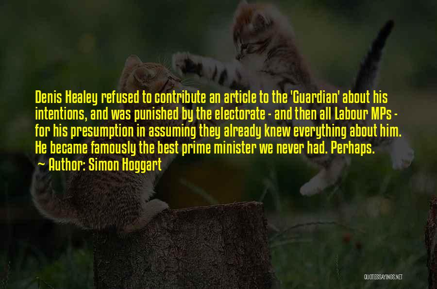 Simon Hoggart Quotes: Denis Healey Refused To Contribute An Article To The 'guardian' About His Intentions, And Was Punished By The Electorate -