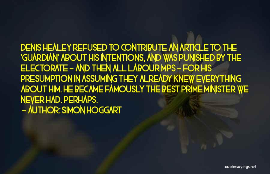 Simon Hoggart Quotes: Denis Healey Refused To Contribute An Article To The 'guardian' About His Intentions, And Was Punished By The Electorate -