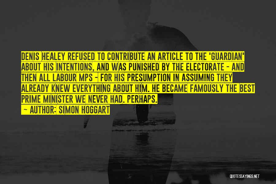 Simon Hoggart Quotes: Denis Healey Refused To Contribute An Article To The 'guardian' About His Intentions, And Was Punished By The Electorate -