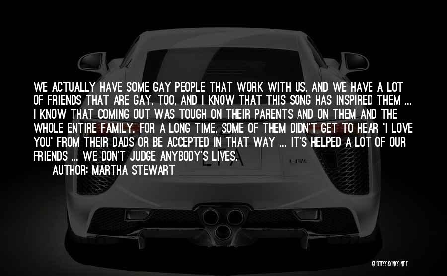 Martha Stewart Quotes: We Actually Have Some Gay People That Work With Us, And We Have A Lot Of Friends That Are Gay,