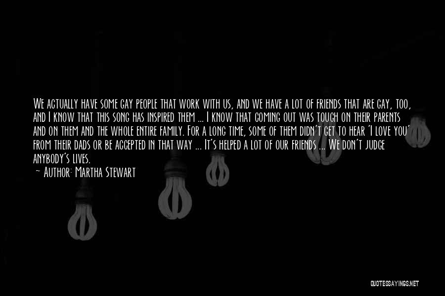 Martha Stewart Quotes: We Actually Have Some Gay People That Work With Us, And We Have A Lot Of Friends That Are Gay,