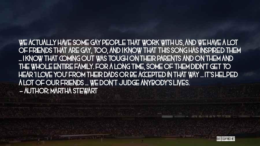 Martha Stewart Quotes: We Actually Have Some Gay People That Work With Us, And We Have A Lot Of Friends That Are Gay,